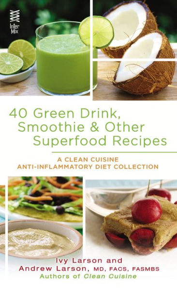 40 Green Drink, Smoothie & Other Superfood Recipes: A Clean Cuisine Anti-inflammatory Diet Collection