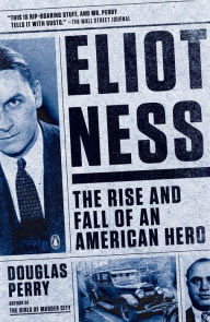 Title: Eliot Ness: The Rise and Fall of an American Hero, Author: Douglas Perry