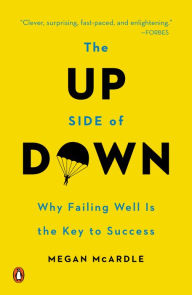 Title: The Up Side of Down: Why Failing Well Is the Key to Success, Author: Megan McArdle