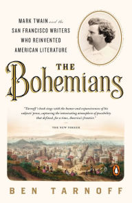 Title: The Bohemians: Mark Twain and the San Francisco Writers Who Reinvented American Literature, Author: Ben Tarnoff