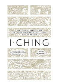 Title: I Ching: The Essential Translation of the Ancient Chinese Oracle and Book of Wisdom, Author: John Minford