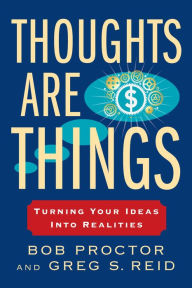 Title: Thoughts Are Things: Turning Your Ideas Into Realities, Author: Bob Proctor