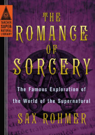 Title: The Romance of Sorcery: The Famous Exploration of the World of the Supernatural, Author: Sax Rohmer