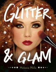 Title: Glitter and Glam: Dazzling Makeup Tips for Date Night, Club Night, and Beyond, Author: Melanie Mills