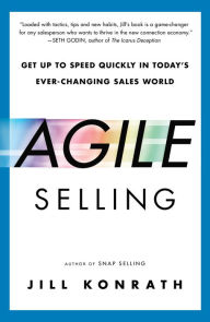 Title: Agile Selling: Get Up to Speed Quickly in Today's Ever-Changing Sales World, Author: Jill Konrath