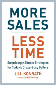 Title: More Sales, Less Time: Surprisingly Simple Strategies for Today's Crazy-Busy Sellers, Author: Jill Konrath