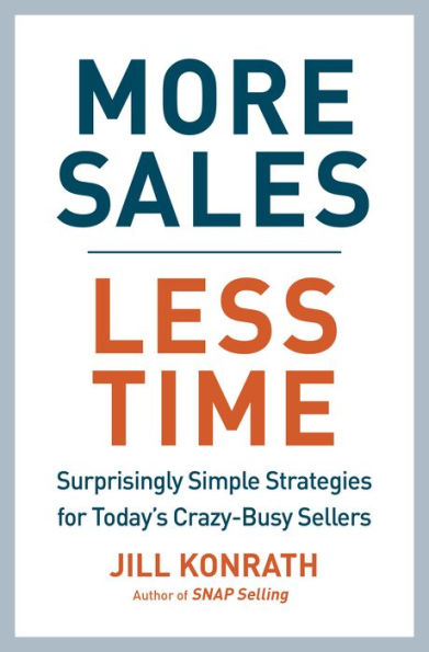 More Sales, Less Time: Surprisingly Simple Strategies for Today's Crazy-Busy Sellers