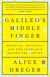 Title: Galileo's Middle Finger: Heretics, Activists, and One Scholar's Search for Justice, Author: Alice Dreger