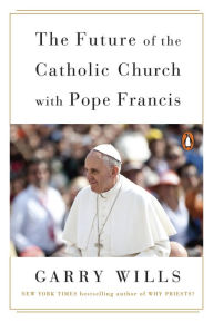 Title: The Future of the Catholic Church with Pope Francis, Author: Garry Wills