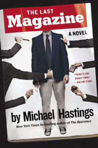 Title: The Last Magazine: A Novel, Author: Michael Hastings