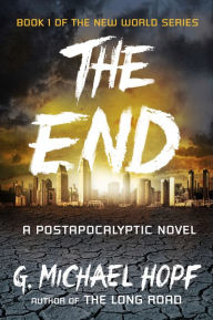 Title: The End: A Postapocalyptic Novel, Author: G. Michael Hopf