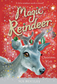 Title: Magic Reindeer: A Christmas Wish, Author: Sue Bentley