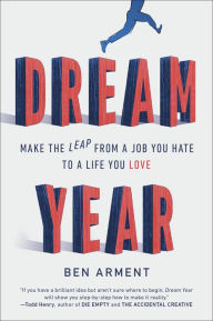 Title: Dream Year: Make the Leap from a Job You Hate to a Life You Love, Author: Ben Arment