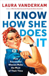 Title: I Know How She Does It: How Successful Women Make the Most of Their Time, Author: Laura Vanderkam