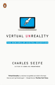 Title: Virtual Unreality: Just Because the Internet Told You, How Do You Know It's True?, Author: Charles Seife