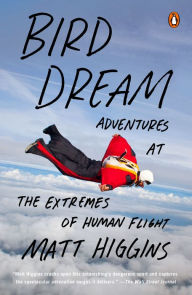 Title: Bird Dream: Adventures at the Extremes of Human Flight, Author: Matt Higgins