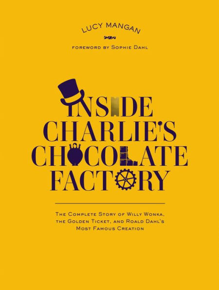 Inside Charlie's Chocolate Factory: The Complete Story of Willy Wonka, the Golden Ticket, and Roald Dahl's Most Famous Creation.