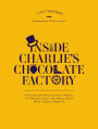 Inside Charlie's Chocolate Factory: The Complete Story of Willy Wonka, the Golden Ticket, and Roald Dahl's Most Famous Creation.