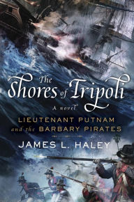 Title: The Shores of Tripoli: Lieutenant Putnam and the Barbary Pirates, Author: James L. Haley