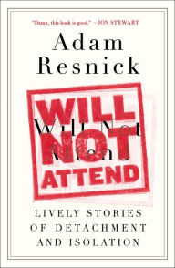 Title: Will Not Attend: Lively Stories of Detachment and Isolation, Author: Adam Resnick