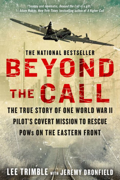 Beyond The Call: The True Story of One World War II Pilot's Covert Mission to Rescue POWs on the Eastern Front