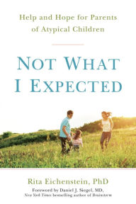 Title: Not What I Expected: Help and Hope for Parents of Atypical Children, Author: Rita Eichenstein PhD