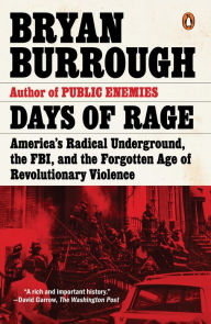 Title: Days of Rage: America's Radical Underground, the FBI, and the Forgotten Age of Revolutionary Violence, Author: Bryan Burrough