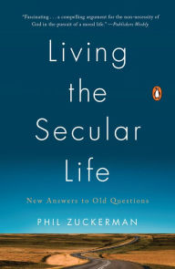 Title: Living the Secular Life: New Answers to Old Questions, Author: Phil Zuckerman