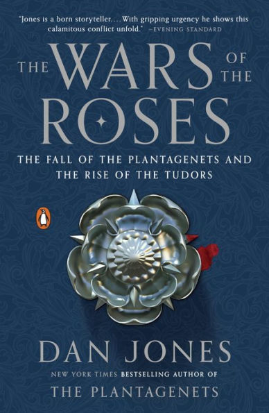 The Wars of the Roses: The Fall of the Plantagenets and the Rise of the Tudors