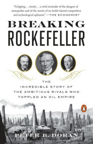 Title: Breaking Rockefeller: The Incredible Story of the Ambitious Rivals Who Toppled an Oil Empire, Author: 