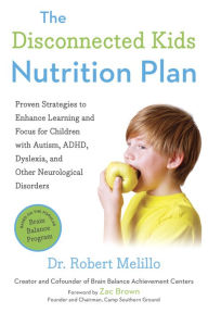 Title: The Disconnected Kids Nutrition Plan: Proven Strategies to Enhance Learning and Focus for Children with Autism, ADHD, Dyslexia, and Other Neurological Disorders, Author: Robert Melillo