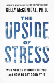 Title: The Upside of Stress: Why Stress Is Good for You, and How to Get Good at It, Author: Kelly McGonigal