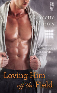 Title: Loving Him Off the Field, Author: Jeanette Murray