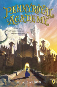 Title: Pennyroyal Academy (Pennyroyal Academy Series #1), Author: M. A. Larson