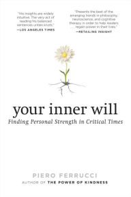 Title: Your Inner Will: Finding Personal Strength in Critical Times, Author: Piero Ferrucci