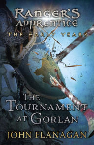 Title: The Tournament at Gorlan (Ranger's Apprentice: The Early Years Series #1), Author: John Flanagan