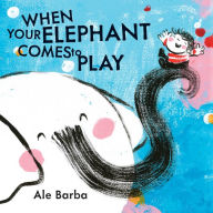 Title: When Your Elephant Comes to Play, Author: Ale Barba