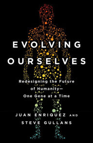 Title: Evolving Ourselves: Redesigning the Future of Humanity--One Gene at a Time, Author: Juan Enriquez