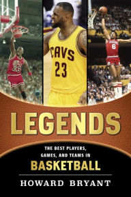 Title: Legends: The Best Players, Games, and Teams in Basketball, Author: Howard Bryant