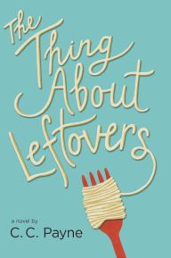 Title: The Thing About Leftovers, Author: C.C. Payne