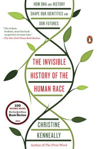 Title: The Invisible History of the Human Race: How DNA and History Shape Our Identities and Our Futures, Author: Christine Kenneally