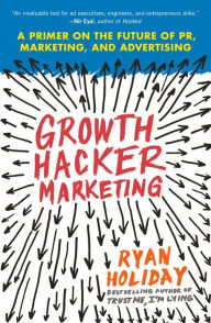 Title: Growth Hacker Marketing: A Primer on the Future of PR, Marketing, and Advertising, Author: Ryan Holiday