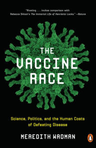 Title: The Vaccine Race: Science, Politics, and the Human Costs of Defeating Disease, Author: Meredith Wadman