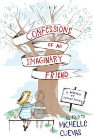 Title: Confessions of an Imaginary Friend: A Memoir by Jacques Papier, Author: Michelle Cuevas