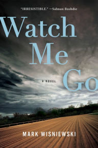 Title: Watch Me Go, Author: Mark Wisniewski