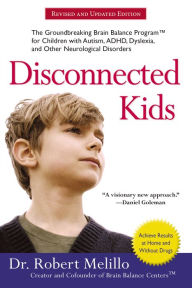 Title: Disconnected Kids: The Groundbreaking Brain Balance Program for Children with Autism, ADHD, Dyslexia, and Other Neurological Disorders, Author: Robert Melillo