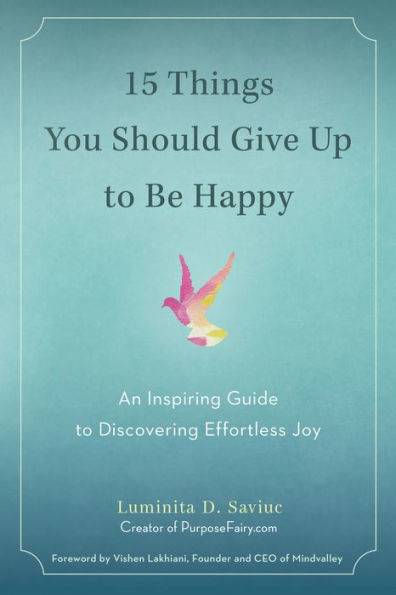 15 Things You Should Give Up to Be Happy: An Inspiring Guide to Discovering Effortless Joy