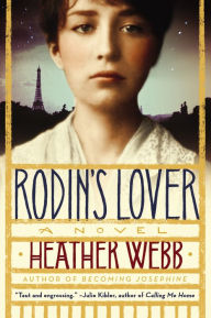 Title: Rodin's Lover: A Novel, Author: Heather Webb