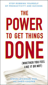 Title: The Power to Get Things Done: (Whether You Feel Like It or Not), Author: Steve Levinson