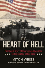 Title: The Heart of Hell: The Untold Story of Courage and Sacrifice in the Shadow of Iwo Jima, Author: Mitch Weiss